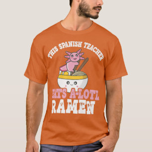 Ramen Axolotl hat diesen spanischen Lehrer essen e T-Shirt