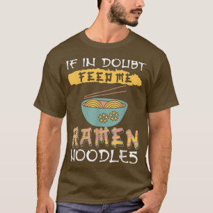 Ramen Noodles - Wenn im Zweifel gefüttert mir Rame T-Shirt