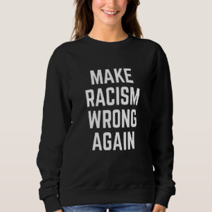 Rassismus wieder für Demonstrationen falsch machen Sweatshirt