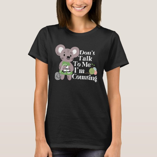 Rat Knits Don t Talk To Me I m Counting Mouse Knit T-Shirt (Vorderseite)