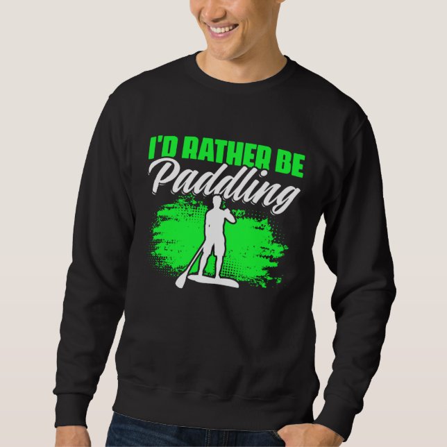 Rather Be Paddling SUP Boarding Paddling Stand Up  Sweatshirt (Vorderseite)
