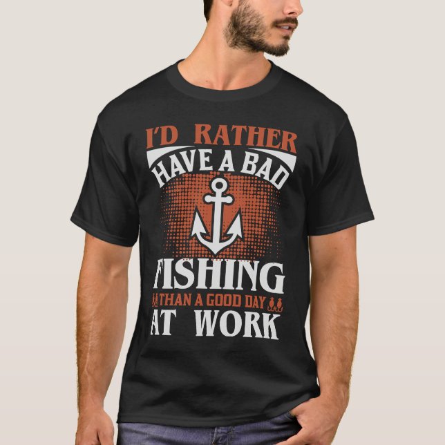 Rather Have A Bad Fishing Then Good Day At Work T-Shirt (Vorderseite)