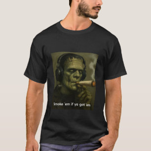 Rauch sie, wenn du sie hast, Frankenstein T-Shirt