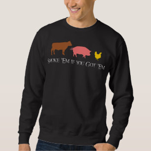 Rauchen Sie, wenn Sie Em Got haben GRILLEN Smoke Sweatshirt
