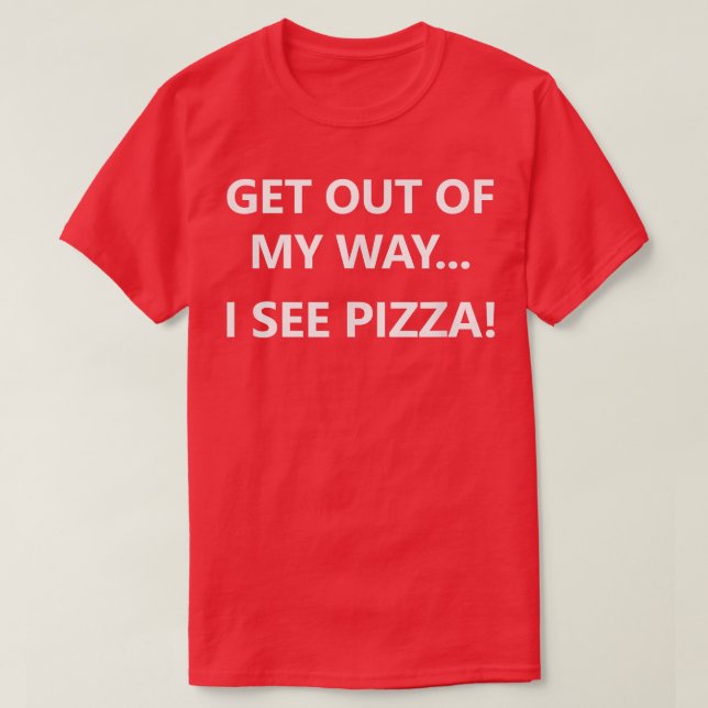 Raus aus meinem Weg sehe ich Pizza, Funny, Witze,  T-Shirt (Design vorne)