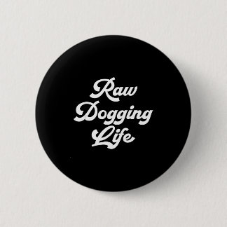 Raw Dogging Life Funny Quote  Button