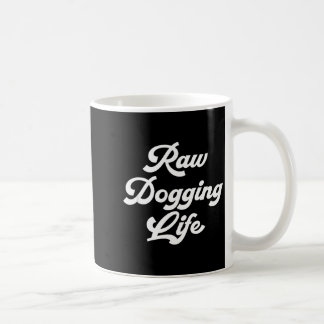 Raw Dogging Life Funny Quote  Kaffeetasse