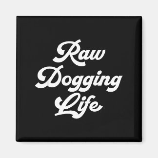 Raw Dogging Life Funny Quote  Magnet