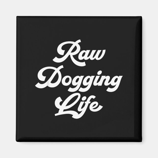 Raw Dogging Life Funny Quote  Magnet (Vorne)