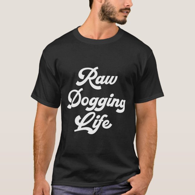Raw Dogging Life Funny Quote  T-Shirt (Vorderseite)