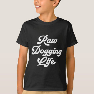 Raw Dogging Life Funny Quote  T-Shirt