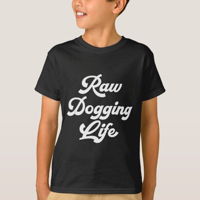 Raw Dogging Life Funny Quote  T-Shirt (Vorderseite)