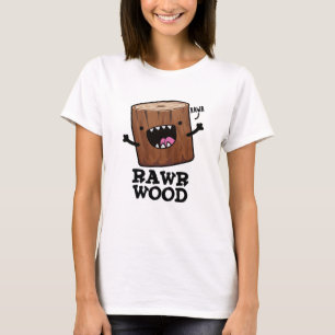 Rawr Wood Funny Nature Pun T-Shirt