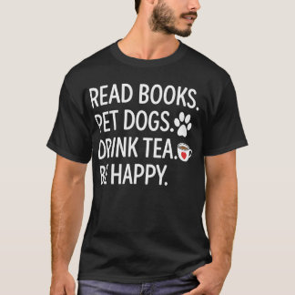 Read Books Pet Dogs Drink Tea Be Happy T-Shirt