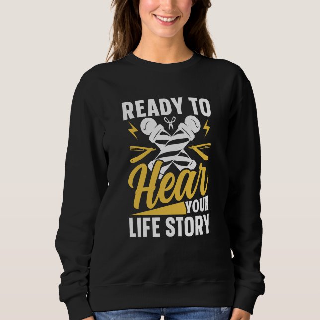 Ready To Hear Your Life Story Barbers Job Barber B Sweatshirt (Vorderseite)