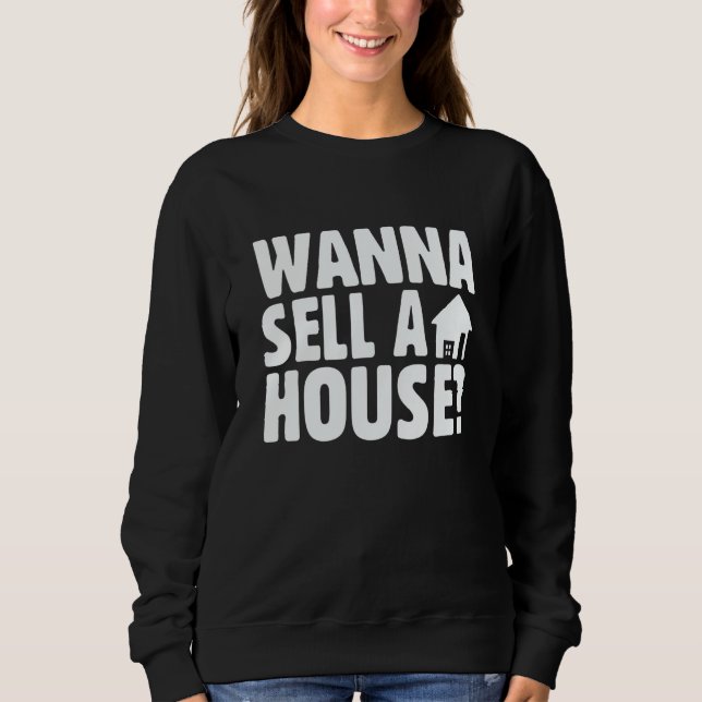 Real Estate and Realtor Saying Wanna Sell A House Sweatshirt (Vorderseite)