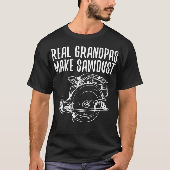 Real Grandpas Make Sawstaub Handwerker lustigen Zo T-Shirt (Vorderseite)