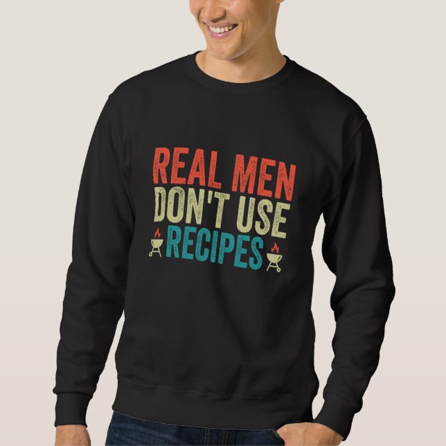 Real Men Don't Use Recipes  Cooking  Costume Sweatshirt (Vorderseite)