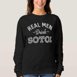 Real Men Drink Sotol Funny Mezcal Alkohol 1 Sweatshirt