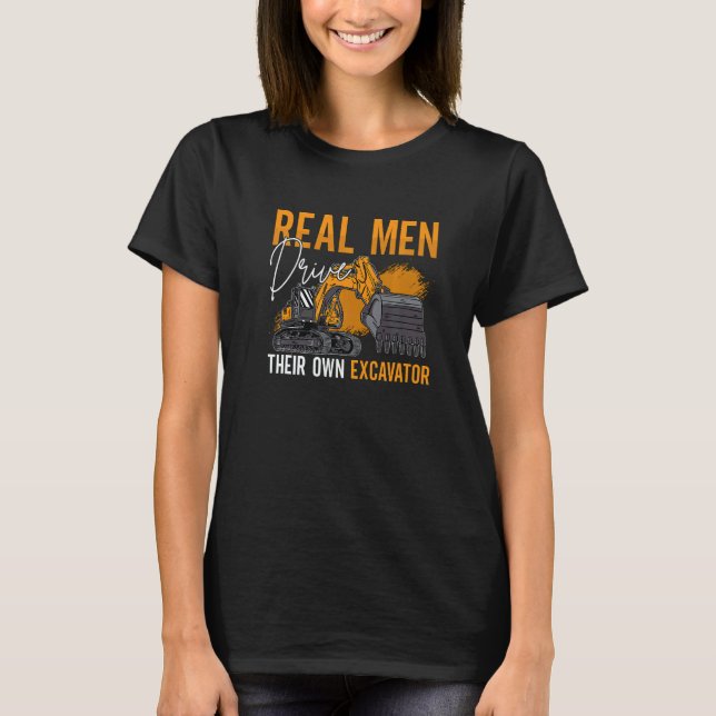 Real Men Drive Their Own Excavator Driver Construc T-Shirt (Vorderseite)