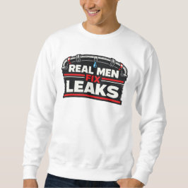 Real Men Fix Leaks Plumber Sweatshirt