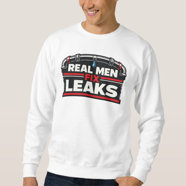 Real Men Fix Leaks Plumber Sweatshirt (Vorderseite)