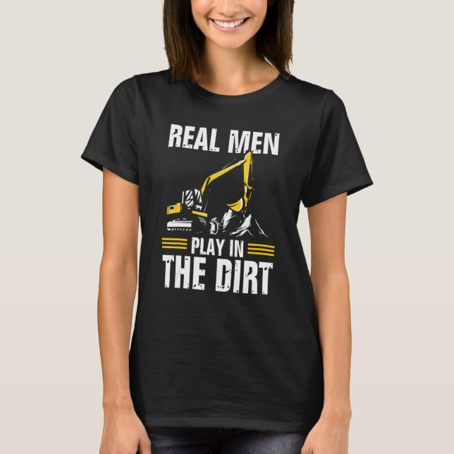 Real Men Play In The Dirt   Excavator Operator T-Shirt (Vorderseite)