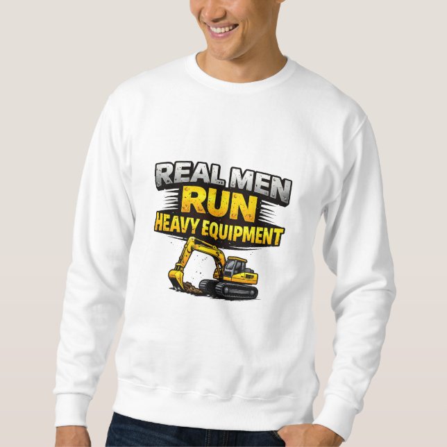 Real Men Run Heavy Equipment Sweatshirt (Vorderseite)
