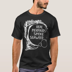 Real Mermaids Smoke Seaweed Erwachsene Pot Spaß We T-Shirt