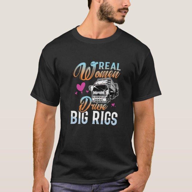 Real Women Drive Big Rigs Trucker Girl Lady T-Shirt (Vorderseite)