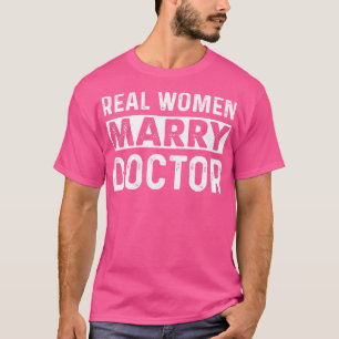 Real women Marry Doctor Gift Doctor T Shirt