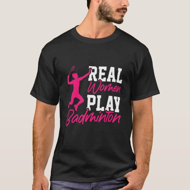 Real Women Play Badminton Badminton Player Shuttle T-Shirt (Vorderseite)