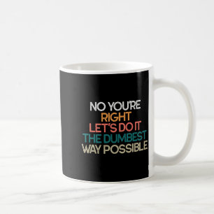 Recht so lasst uns den dümmsten Weg überhaupt mach Kaffeetasse