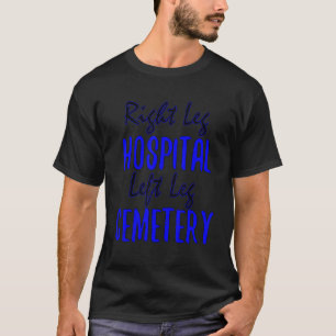 Rechtes Bein Krankenhaus Linkes Bein Friedhof Spaß T-Shirt