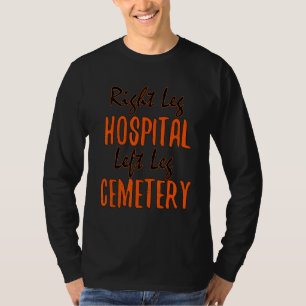Rechtes Bein Krankenhaus Linkes Bein Friedhof Spaß T-Shirt