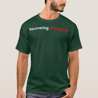 Recovering Misogynist  T-Shirt