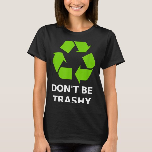 Recycling Don't Trashy Recycling Green Earth  T-Shirt (Vorderseite)