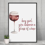 Red Hey Girl You Deserve A Glass Of Wine Quote Poster<br><div class="desc">Red Hey Girl You Deserve A Glass Of Wine Quote</div>