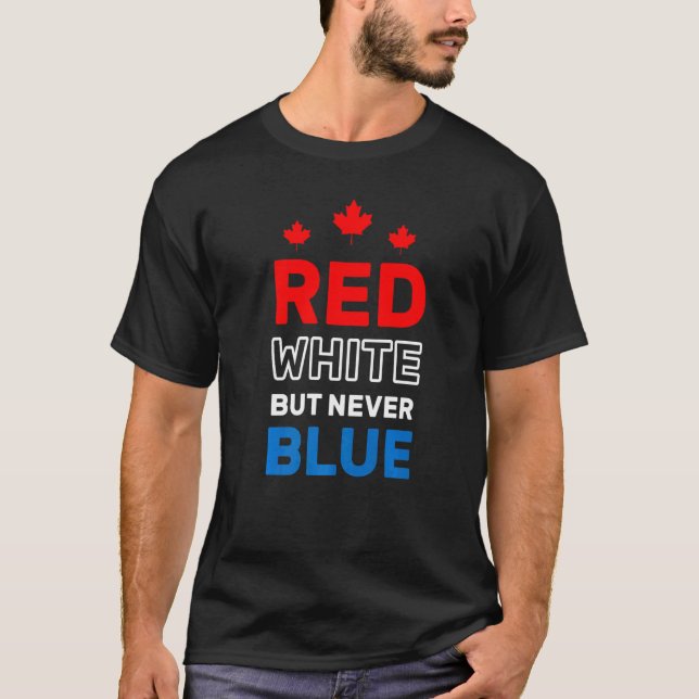 Red White But Never Blue Fun Proud To Be Canadian  T-Shirt (Vorderseite)