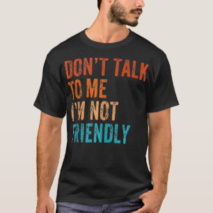 Rede mich nicht an. Ich bin nicht freundlich. Lust T-Shirt