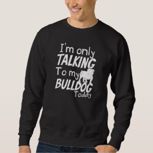 Rede mit meiner heutigen Bulldogin-Eltern Sweatshirt
