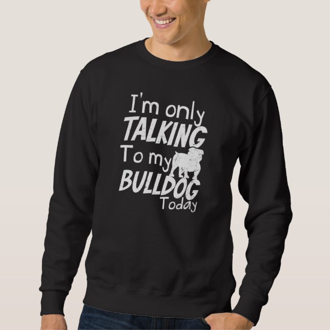 Rede mit meiner heutigen Bulldogin-Eltern Sweatshirt (Vorderseite)