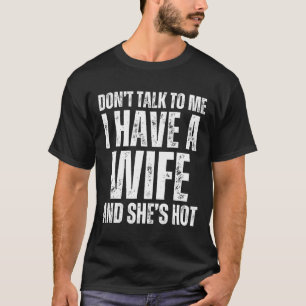 Rede nicht mit mir, ich habe eine Frau und sie ist T-Shirt