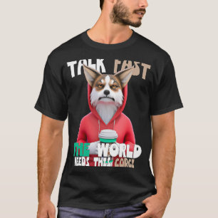 Reden Sie schnell, die Welt braucht dieses Corgi a T-Shirt