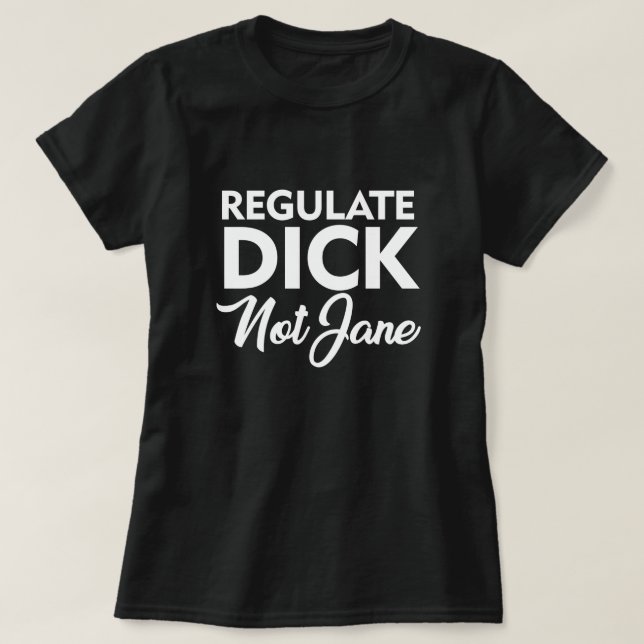 REGULATE DICK NOT JANE T - Shirt (Design vorne)