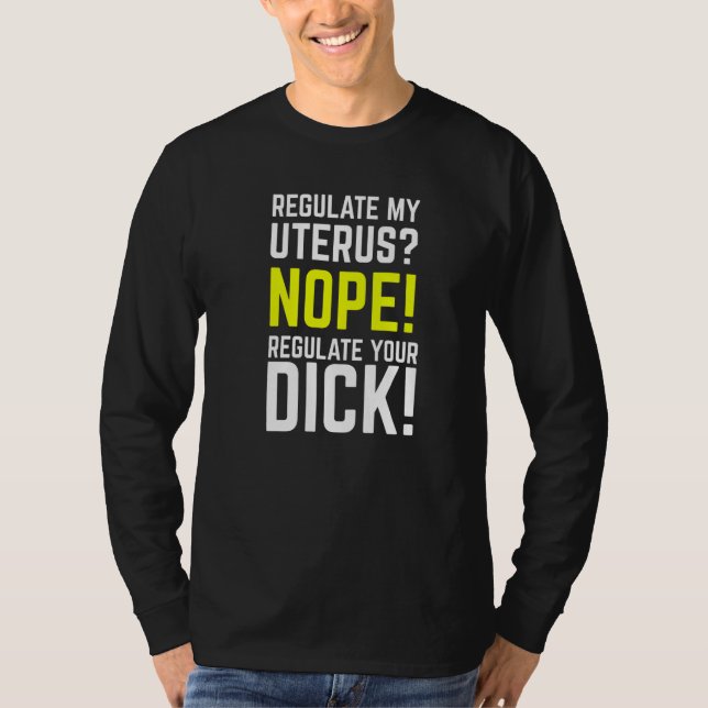 Regulate My Uterus Regulate Your Dick Pro Choice F T-Shirt (Vorderseite)