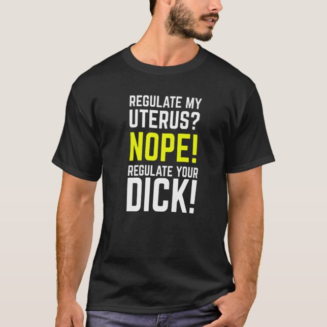 Regulate My Uterus Regulate Your Dick Pro Choice F T-Shirt (Vorderseite)