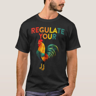 Regulate Your Chicken Rooster Reproductive Rights  T-Shirt