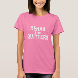 REHAB IST FÜR QUITTER T-Shirt