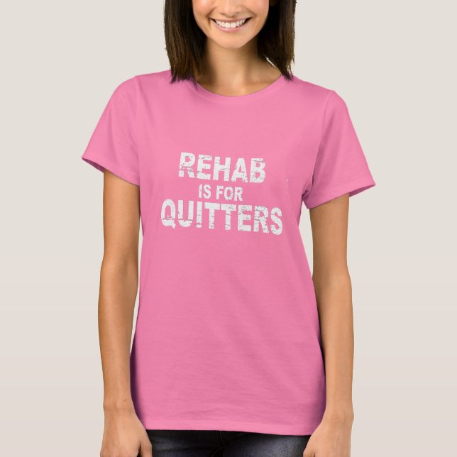 REHAB IST FÜR QUITTER T-Shirt (Vorderseite)